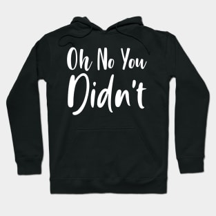 Oh No You Didn't Sassy Sarcasm Sarcastic Hoodie